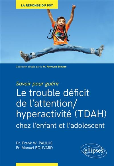 Le trouble déficit de l'attention-hyperactivité (TDAH) chez l'enfant et l'adolescent : savoir pour guérir