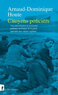 Citoyens policiers : une autre histoire de la sécurité publique en France, de la garde nationale aux voisins vigilants