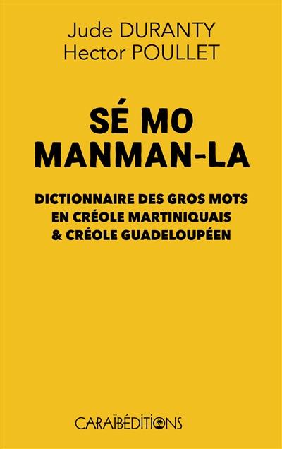 Sé mo manman-la : dictionnaire des gros mots en créole martiniquais & créole guadeloupéen