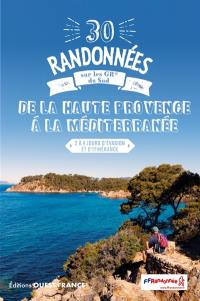30 randonnées sur les GR du Sud, de la Haute Provence à la Méditerranée : 2 à 4 jours d'évasion et d'itinérance
