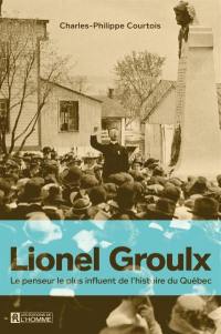 Lionel Groulx : penseur le plus influent de l'histoire du Québec
