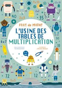 Fous de maths : l'usine des tables de multiplication : 8-9 ans
