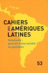 Cahiers des Amériques latines, n° 53. Venezuela : portrait d'une société au quotidien