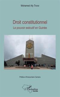 Droit constitutionnel : le pouvoir exécutif en Guinée