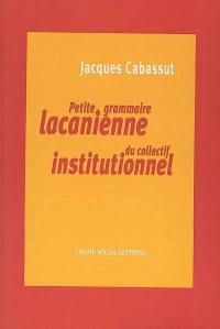 Petite grammaire lacanienne du collectif institutionnel : l'institution parlante...