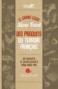 Le grand guide Slow food des produits du terroir français : retrouvés et sauvegardés pour vous par Slow food