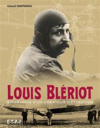 Louis Blériot : biographie d'un créateur d'exception : 1872-1936