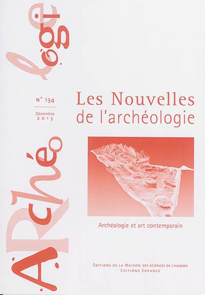 Les nouvelles de l'archéologie, n° 134. Archéologie et art contemporain