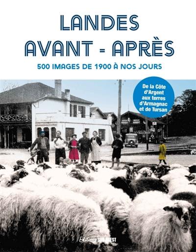 Landes avant-après : 500 images de 1900 à nos jours : de la Côte d'Argent aux terres d'Armagnac et de Tursan