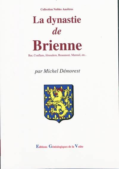 La dynastie de Brienne : Bar, Conflans, Jérusalem, Beaumont, Mareuil, etc. : des origines à nos jours