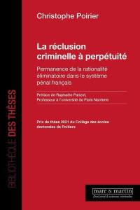 La réclusion criminelle à perpétuité : permanence de la rationalité éliminatoire dans le système pénal français