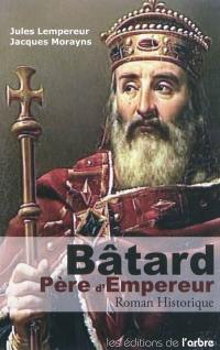Bâtard, père de l'Empereur : roman historique