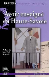 Avoir enseigné en Haute-Savoie : 1808-2008, bicentenaire de l'Ordre des palmes académiques