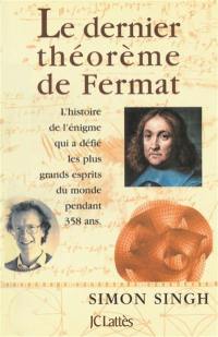Le dernier théorème de Fermat : l'histoire de l'énigme qui a défié les plus grands esprits du monde pendant 358 ans