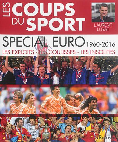 Les coups du sport. Spécial Euro, 1960-2016 : les exploits, les coulisses, les insolites