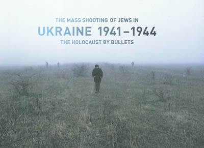 The mass shooting of Jews in Ukraine 1941-1944 : the Holocaust by bullets : exposition, Paris, Mémorial de la Shoah, du 20 juin au 30 novembre 2007