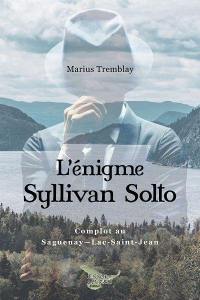 L'énigme Syllivan Solto : Complot au Saguenay-Lac-Saint-Jean