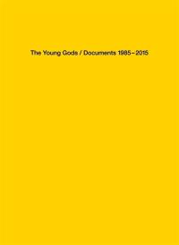 The Young Gods : documents 1985-2015