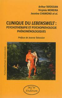 Clinique du Lebenswelt : psychothérapie et psychopathologie phénoménologiques