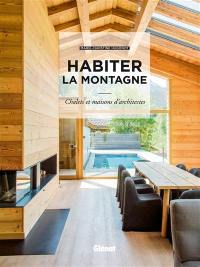 Habiter la montagne : chalets et maisons d'architectes
