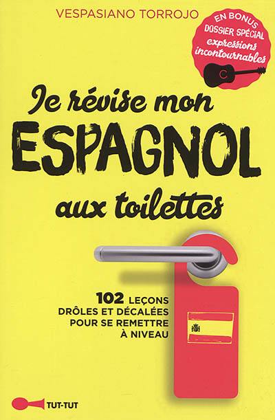 Je révise mon espagnol aux toilettes : 102 leçons drôles et décalées pour se remettre à niveau