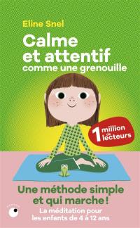 Calme et attentif comme une grenouille : une méthode simple et qui marche ! : la méditation pour les enfants de 4 à 12 ans