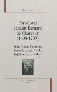 Port-Royal et saint Bernard de Clairvaux (1608-1709) : Saint-Cyran, Jansénius, Arnauld, Pascal, Nicole, Angélique de Saint-Jean