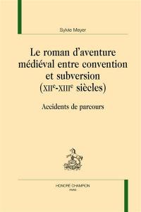 Le roman d'aventure médiéval entre convention et subversion (XIIe-XIIIe siècles) : accidents de parcours