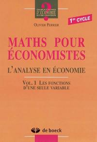 Maths pour économistes : l'analyse en économie. Vol. 1. Les fonctions d'une seule variable