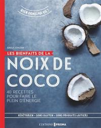 Les bienfaits de la noix de coco : 40 recettes pour faire le plein d'énergie : végétarien, sans gluten, sans produits laitiers