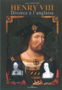 Henry VIII : divorce à l'anglaise