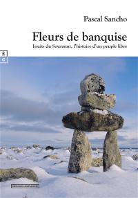 Fleurs de banquise : Inuits du Souranut, l'histoire d'un peuple libre