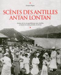 Scènes des Antilles antan lontan : scènes de la vie quotidienne aux Antilles à travers la carte postale ancienne