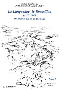 Le Languedoc, le Roussillon et la mer : des origines à la fin du XXe siècle, actes. Vol. 1