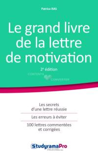 Le grand livre de la lettre de motivation : les secrets d'une réussite, les erreurs à éviter, 100 lettres commentées et corrigées