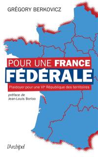 Pour une France fédérale : plaidoyer pour une VIe République des territoires