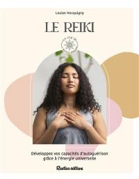 Le reiki : développez vos capacités d'autoguérison grâce à l'énergie universelle