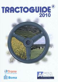 Tractoguide 2010 : tracteurs agricoles, tracteurs étroits, chargeurs télescopiques, moissonneuses-batteuses, ensileuses automotrices, vendangeuses automotrices