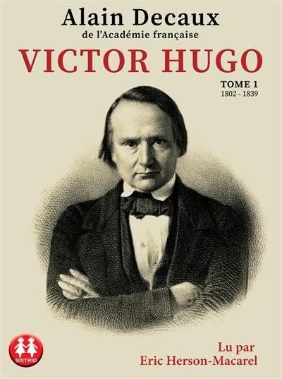 Victor Hugo. Vol. 1. 1802-1839