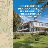 Des résidences des gouverneurs aux résidences préfectorales en Guadeloupe