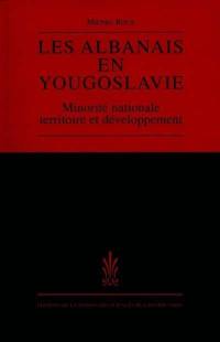 Les Albanais en Yougoslavie : minorité nationale, territoire et développement