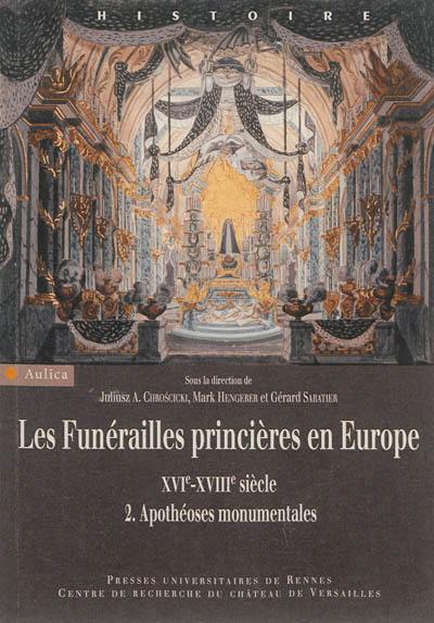 Les funérailles princières en Europe, XVIe-XVIIIe siècle. Vol. 2. Apothéoses monumentales