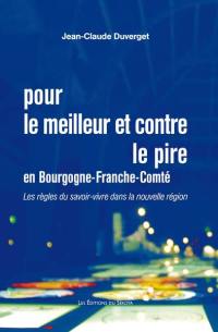 Pour le meilleur et contre le pire en Bourgogne-Franche-Comté : ou les règles du savoir-vivre dans la nouvelle région : essai