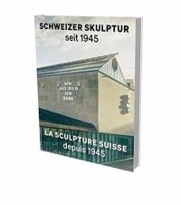 La sculpture suisse depuis 1945. Schweizer Skulptur seit 1945