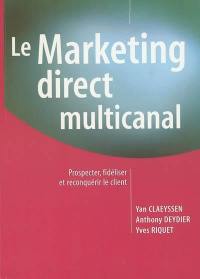 Le marketing direct multi-canal : prospecter, fidéliser et reconquérir le client