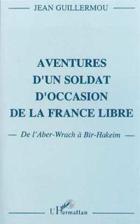 Aventures d'un soldat d'occasion de la France libre : de l'Aber-Wrach à Bir Hakeim