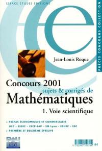 Concours 2001 : sujets et corrigés de mathématiques. Vol. 1. Voie scientifique