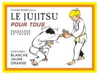 Le jujitsu pour tous : programme d'apprentissage en images. Vol. 1. Ceintures blanche, jaune, orange