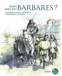 Vous avez dit barbares ? : archéologie des temps mérovingiens en Normandie, Ve-VIIIe siècles