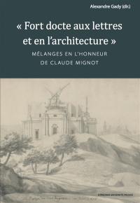 Fort docte aux lettres et en l'architecture : mélanges en l'honneur de Claude Mignot